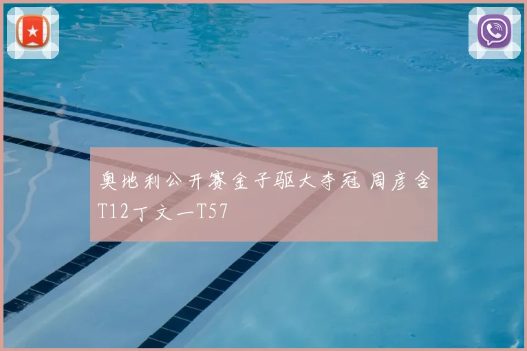 奥地利公开赛金子驱大夺冠 周彦含T12丁文一T57