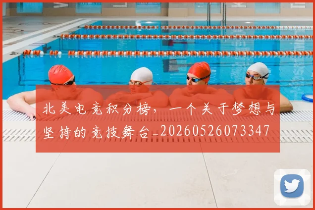 北美电竞积分榜，一个关于梦想与坚持的竞技舞台_20260526073347