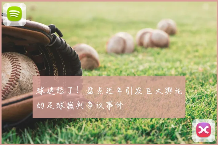 球迷怒了!盘点近年引发巨大舆论的足球裁判争议事件